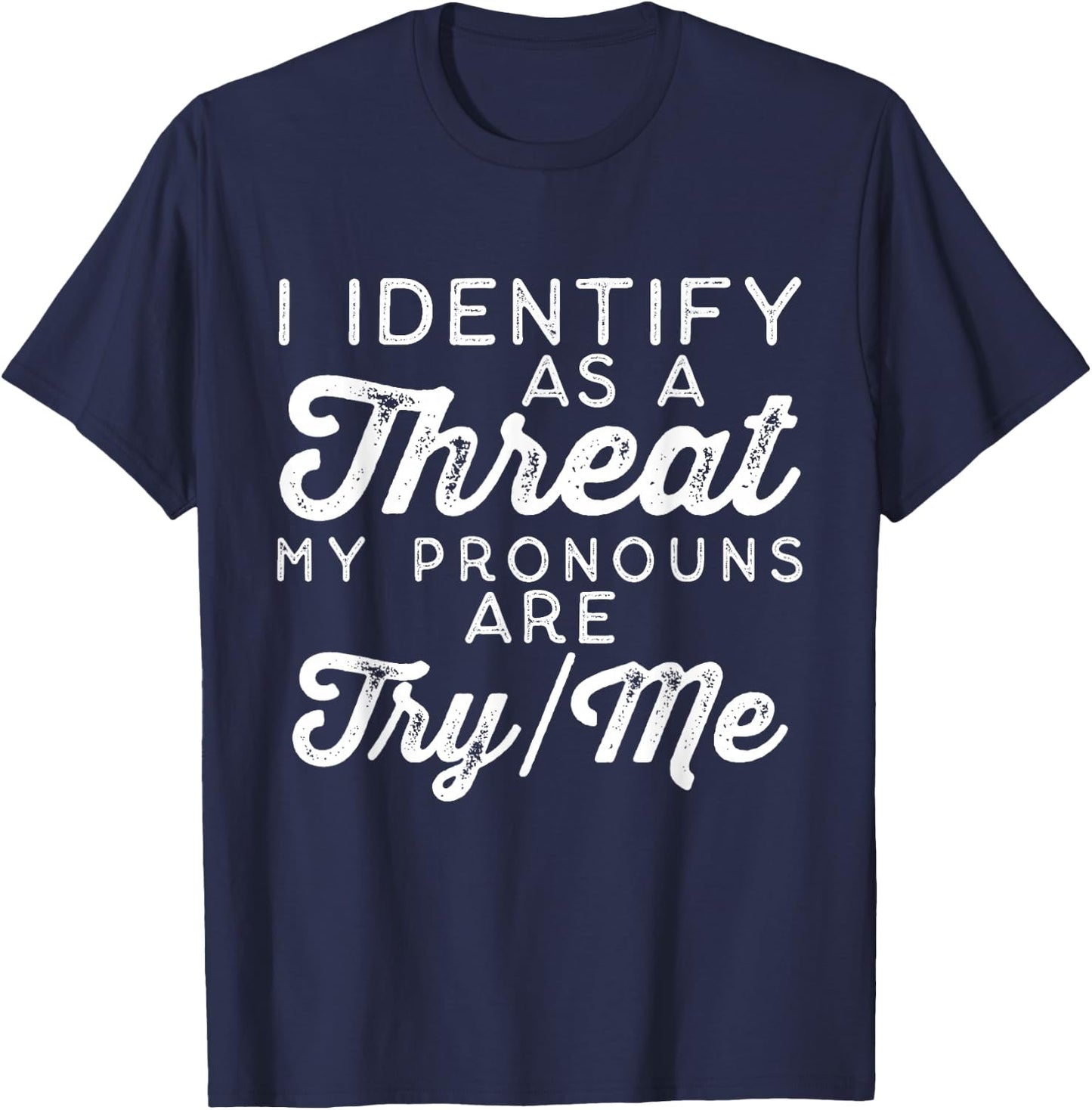 I Identify as a Threat My Pronouns Are Try/Me T-Shirt - T-Shirt | Navy