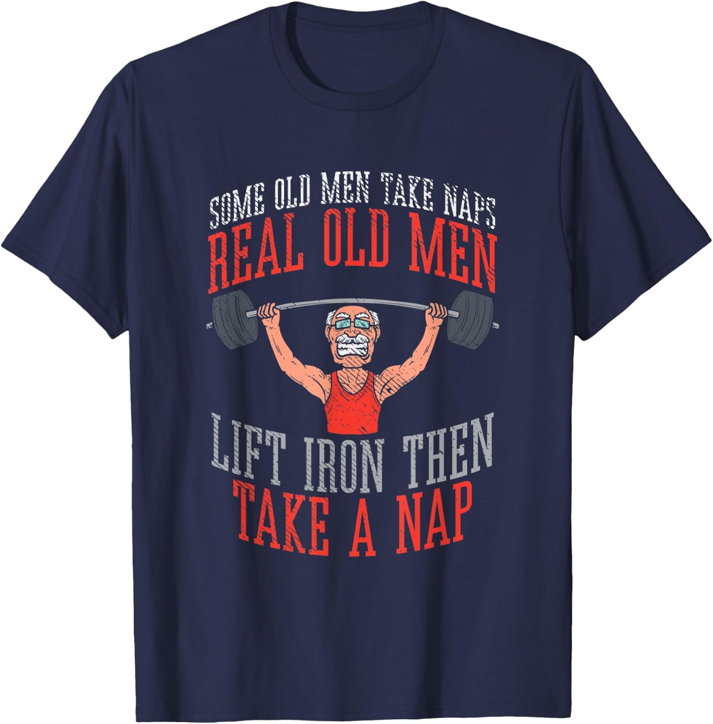 Some Old Men Take Naps Real Old Men Lift Iron Then Take Nap T-Shirt - T-Shirt | Navy