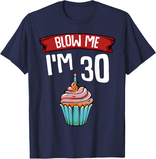 Blow Me I'm 30 Thirtieth 30th Birthday Cake Gag Saying Gift T-Shirt - T-Shirt | Navy