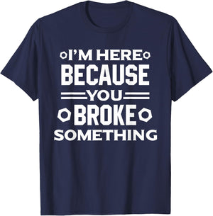 I'm Here Because You Broke Something Funny Handyman T-Shirt - T-Shirt | Navy