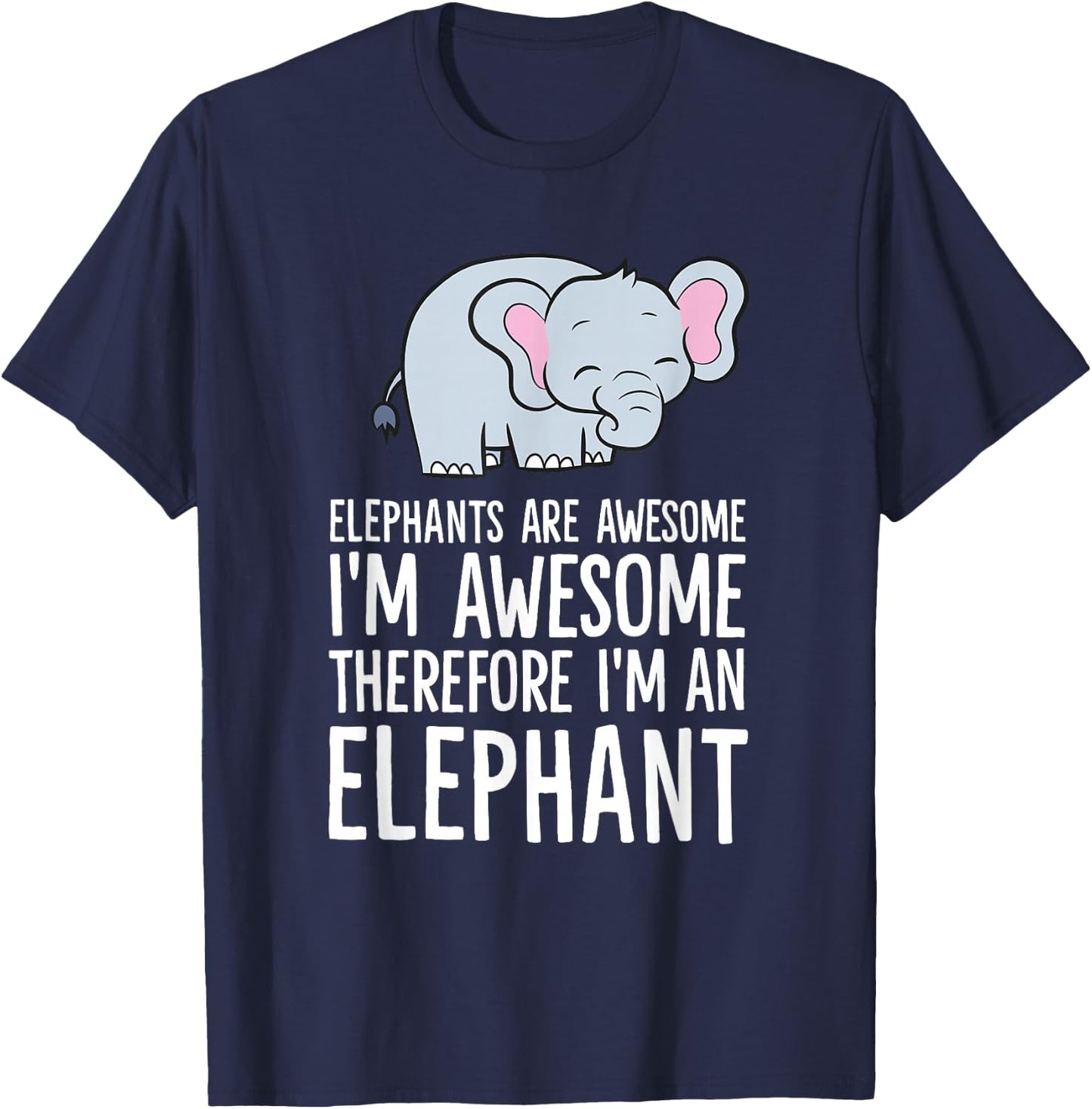 Elephants are Awesome I'm Awesome Therefore I'm an Elephant T-Shirt - T-Shirt | Navy