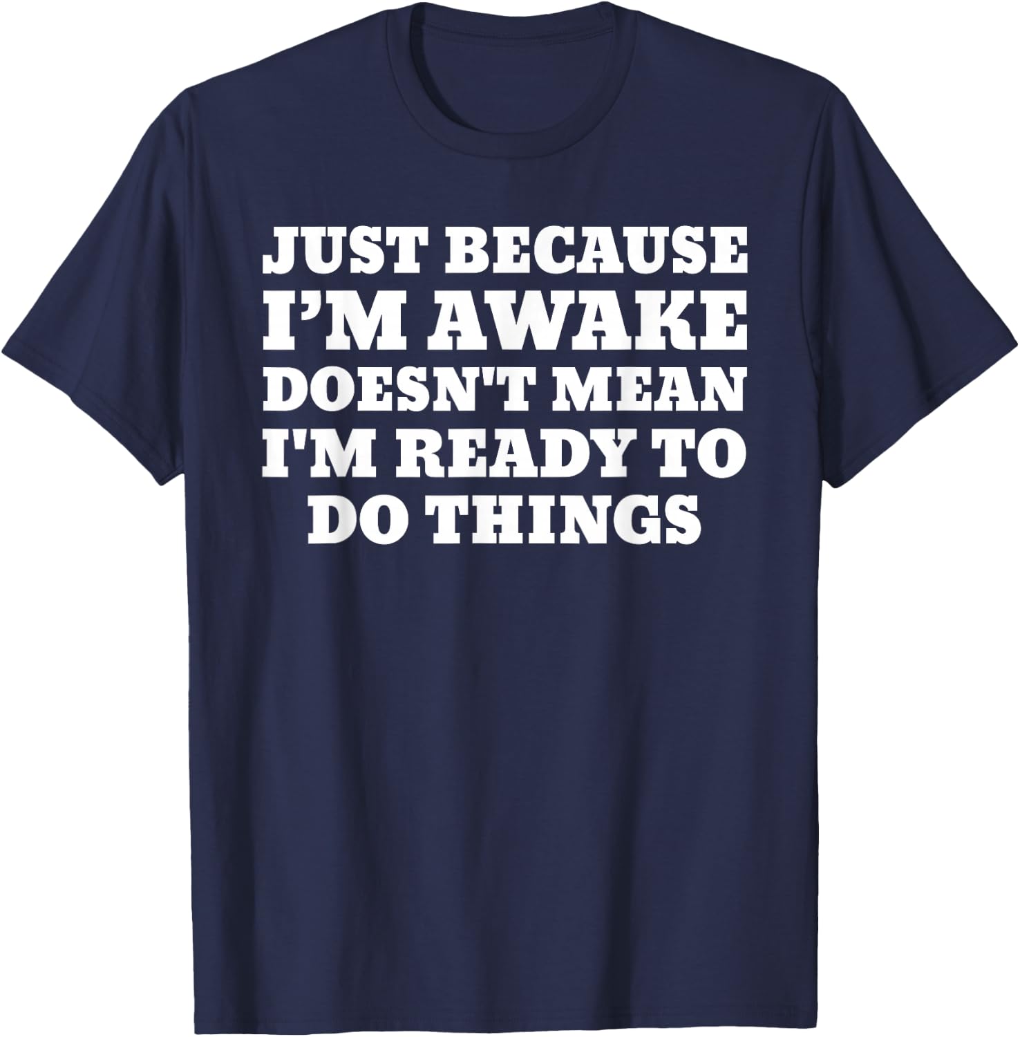 Just Because Im Awake Funny Saying Humor Joke T-Shirt - T-Shirt | Navy