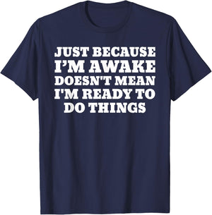 Just Because Im Awake Funny Saying Humor Joke T-Shirt - T-Shirt | Navy