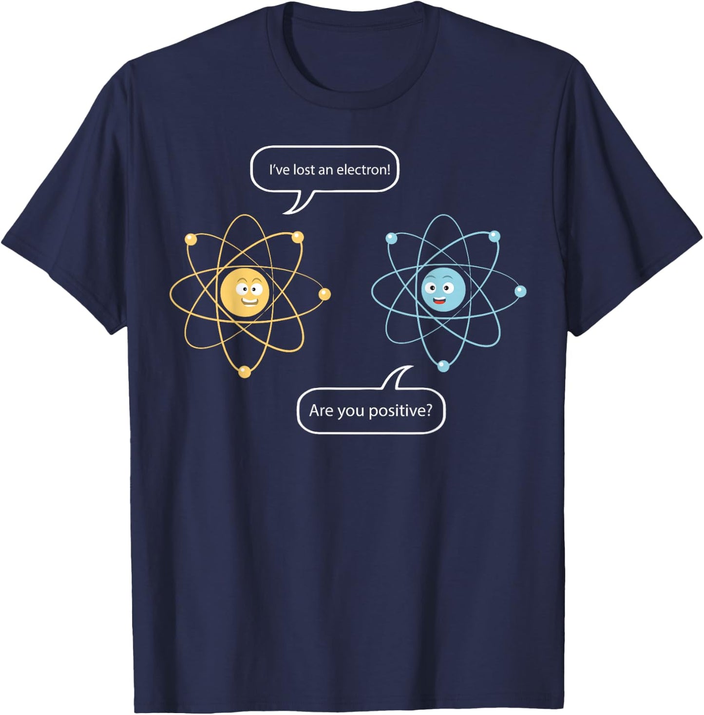 I've Lost An Electron - Are You Positive Funny Chemist Shirt T-Shirt - T-Shirt | Navy