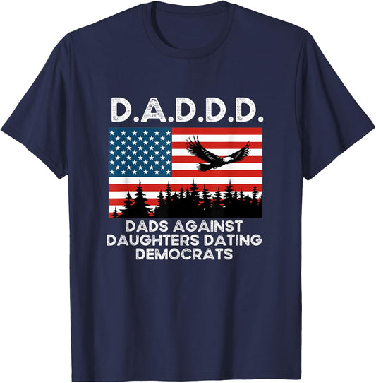 D.A.D.D.D. Dad’s Against Daughters Dating Democrats T-Shirt - T-Shirt | Navy