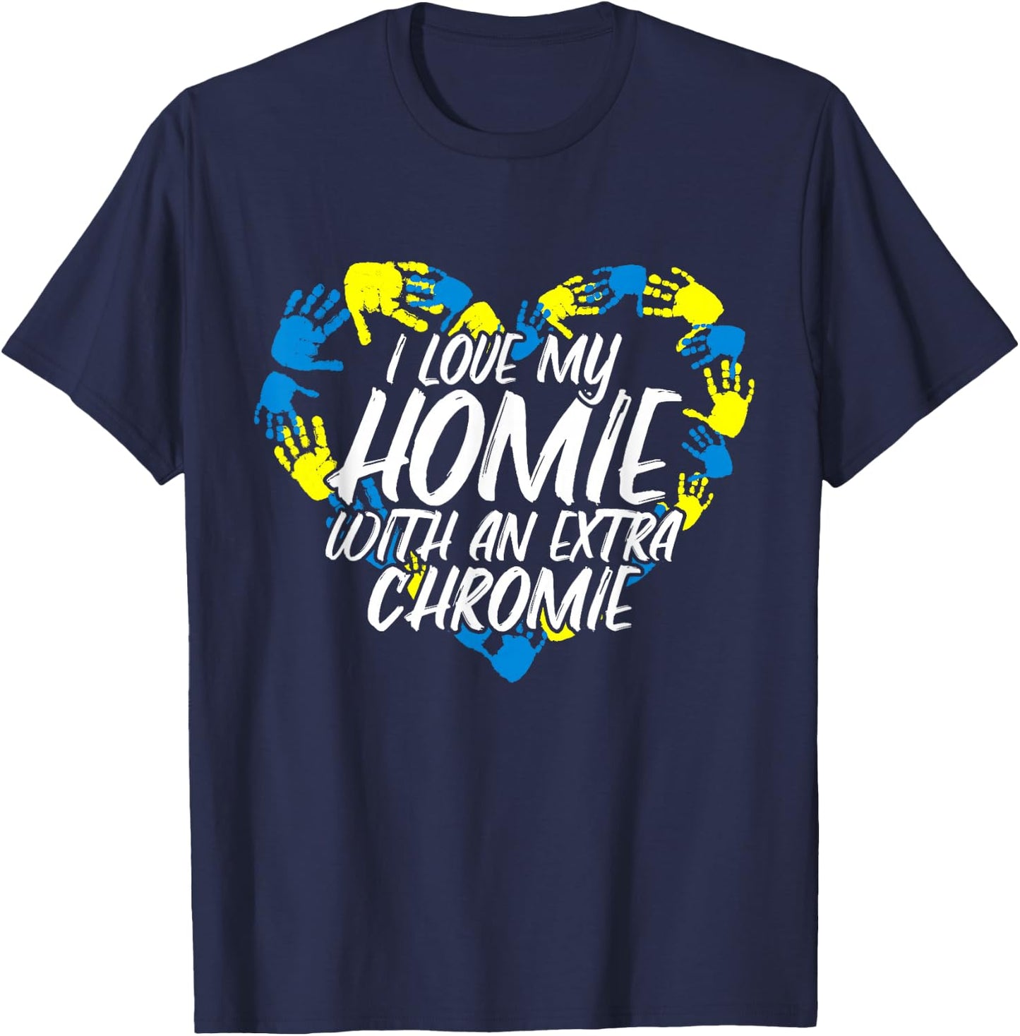 I Love My Homie With An Extra Chromie T-Shirt - T-Shirt | Navy