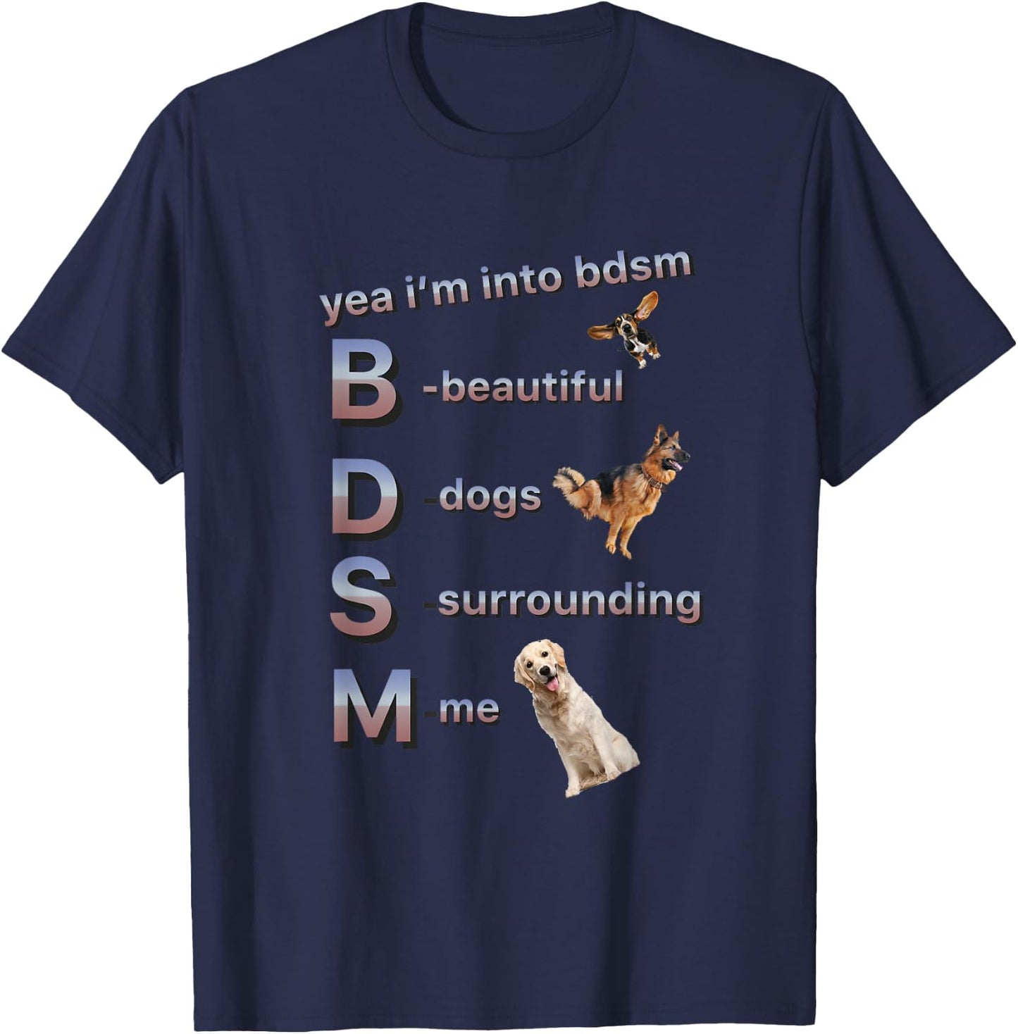 Yea I'm Into Bdsm (beautiful Dogs Surrounding Me), Funny Dog T-Shirt - T-Shirt | Navy