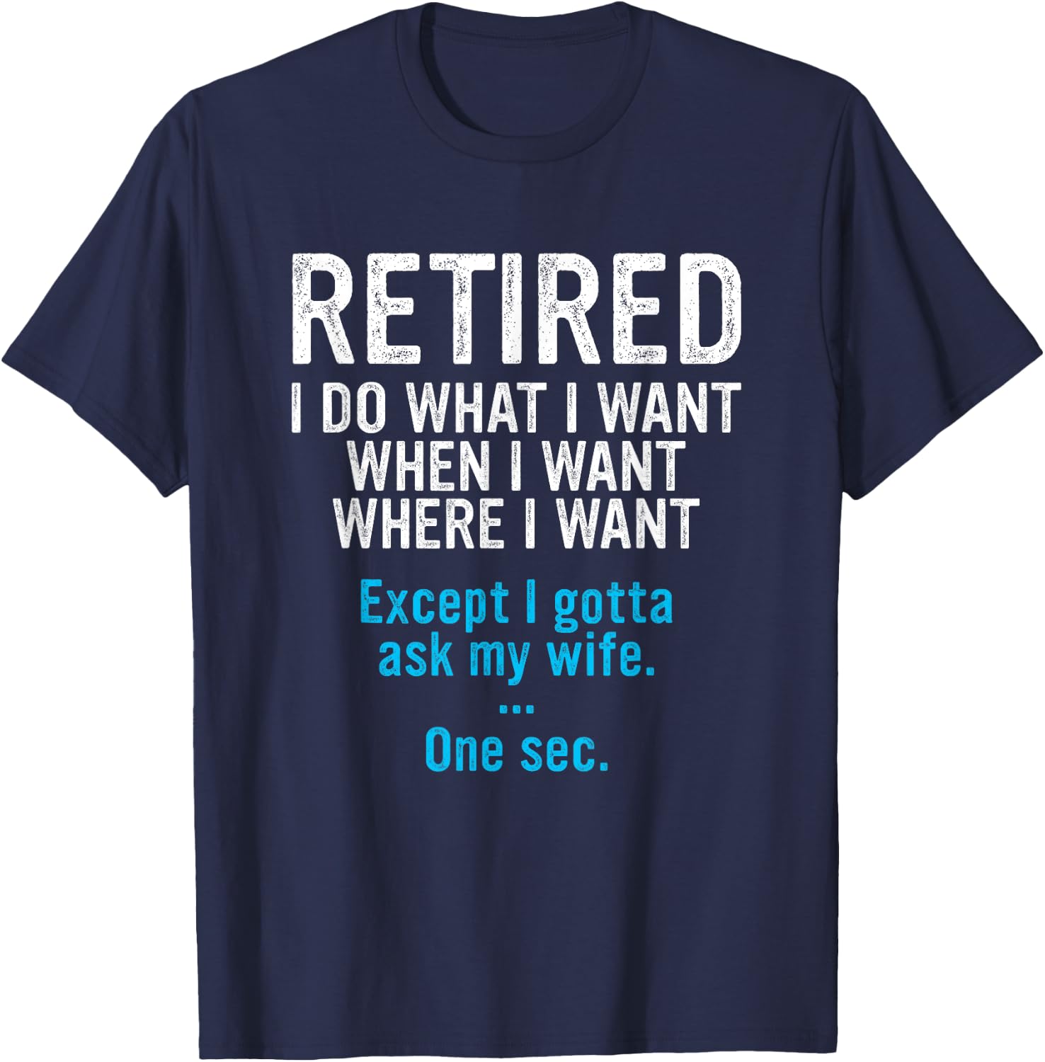 Retired Father I Do What I Want When I Want Funny Retirement T-Shirt - T-Shirt | Navy