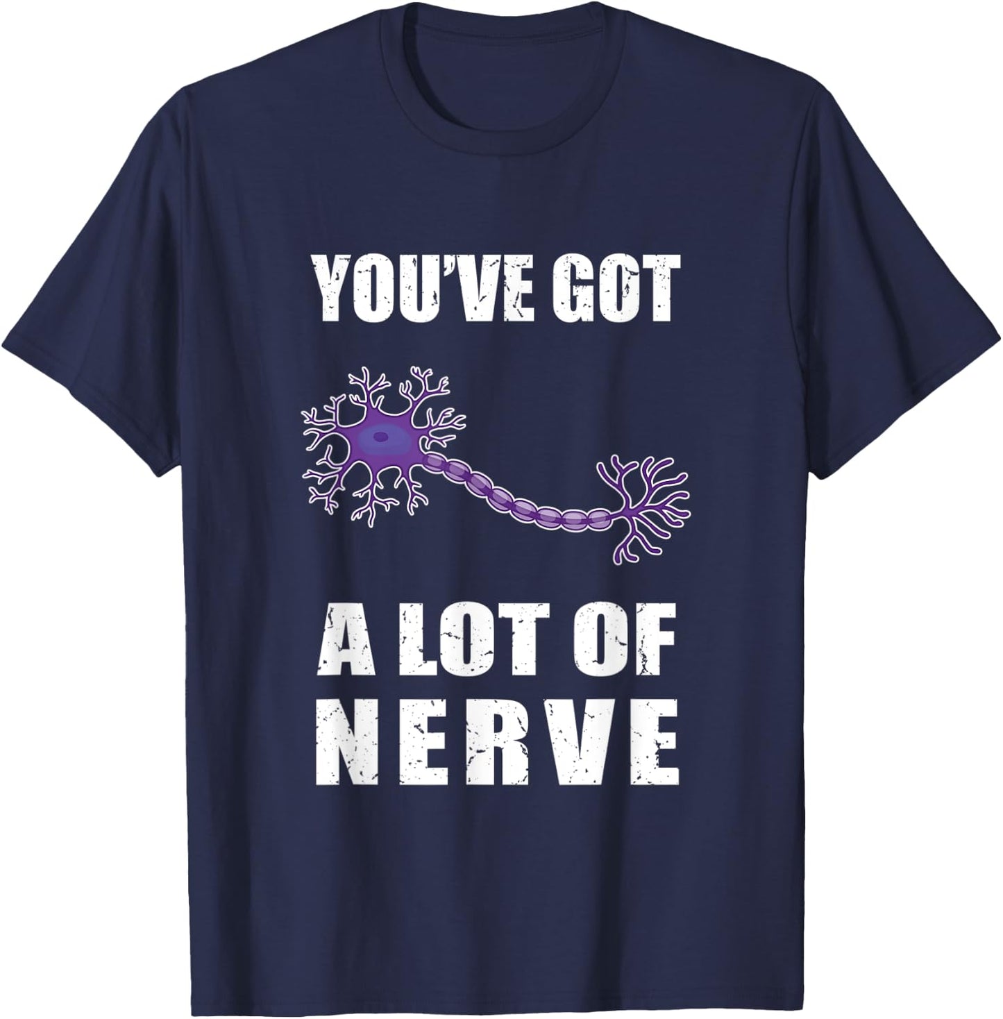 Funny Neuron You've Got a Lot of Nerve Neurology and Biology T-Shirt - T-Shirt | Navy