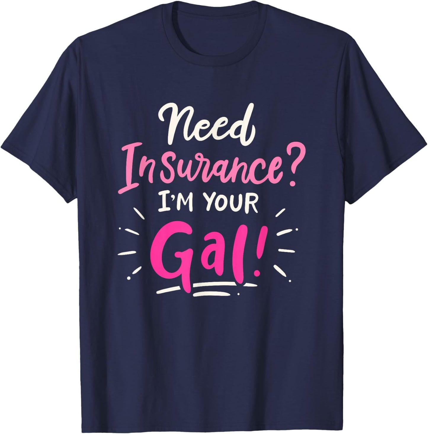 Need Insurance Im Your Gal Insurance Agent T-Shirt - T-Shirt | Navy