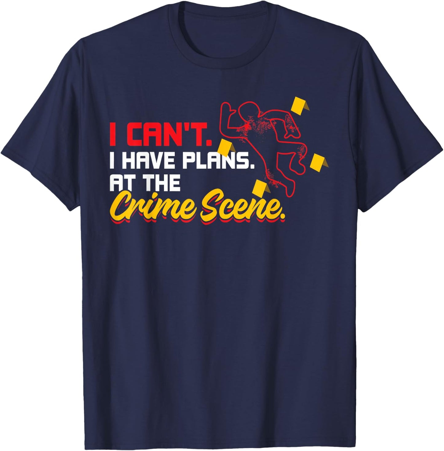 I Can't. I Have Plans. At The Crime Scene. - Forensics T-Shirt - T-Shirt | Navy