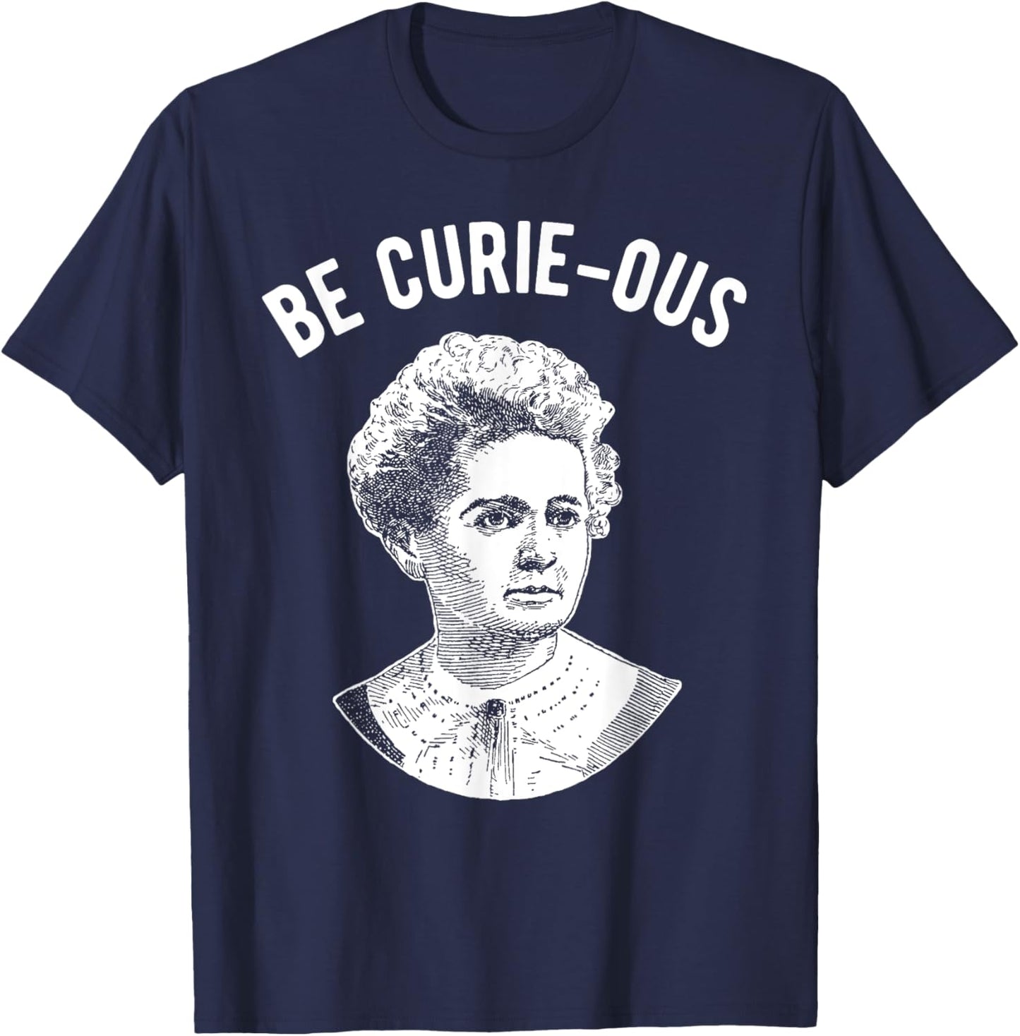 Marie Curie Pun - Be Curious - Women in Science T-Shirt - T-Shirt | Navy