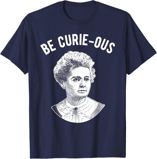 Marie Curie Pun - Be Curious - Women in Science T-Shirt - T-Shirt | Navy