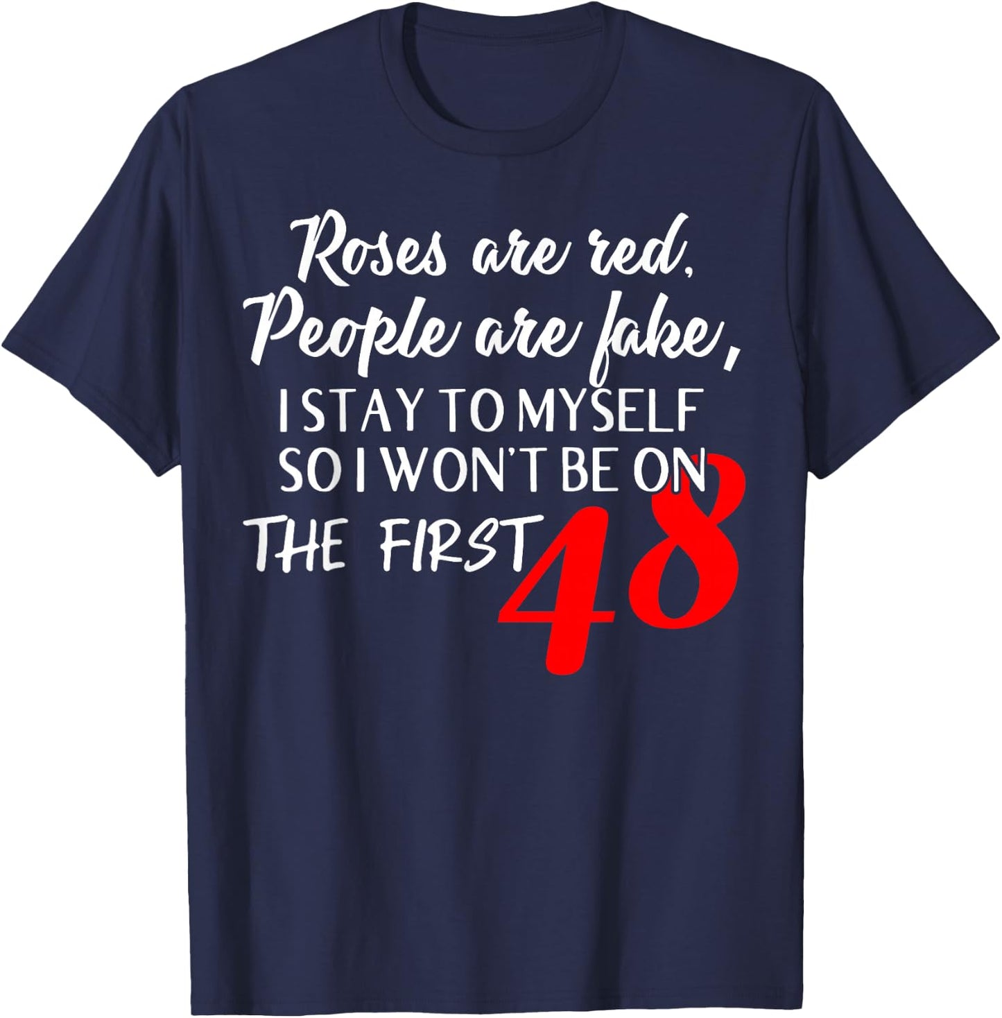 Roses Are Red People Are Fake I Stay To Myself First 48 T-Shirt - T-Shirt | Navy