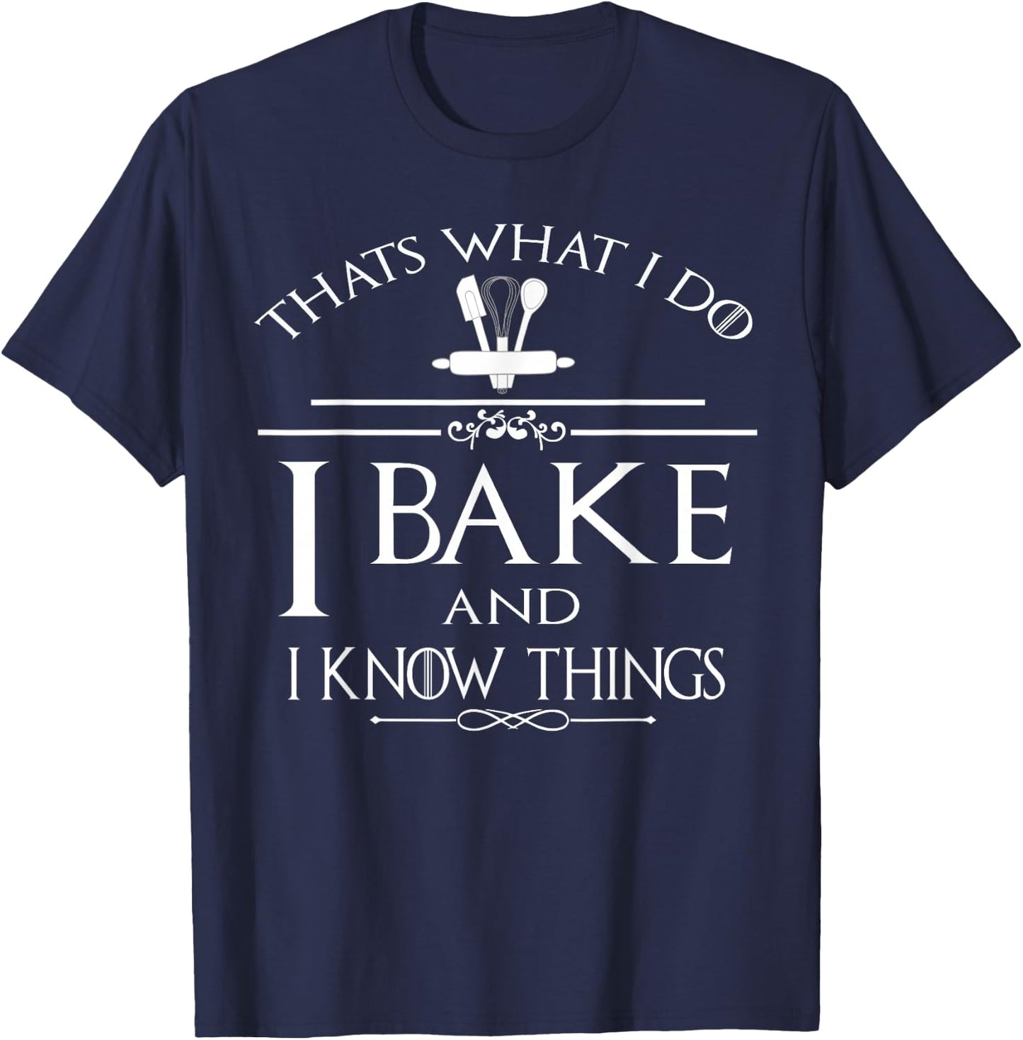 Thats What I Do I Bake And I Know Things T-Shirt - T-Shirt | Navy