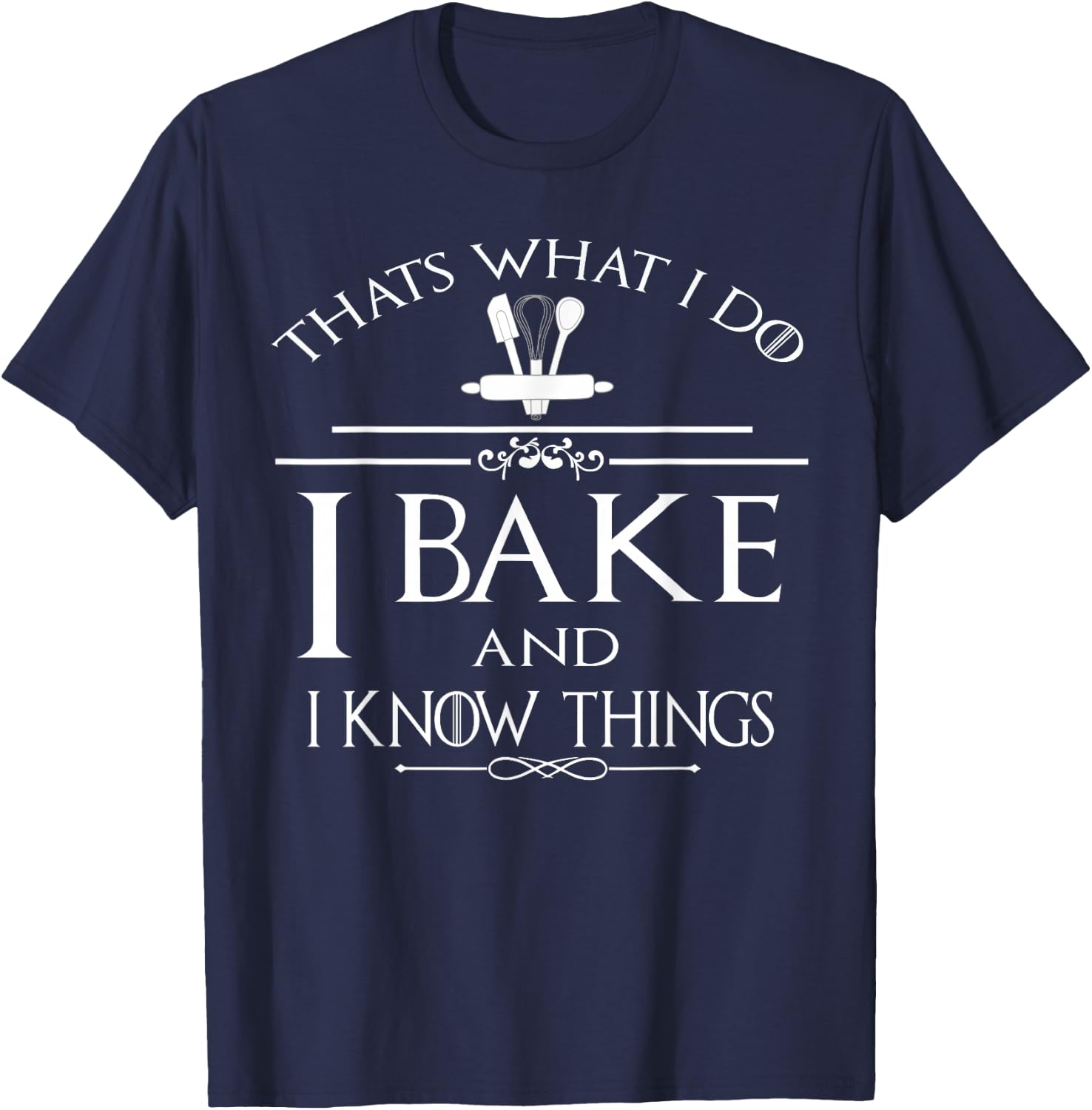 Thats What I Do I Bake And I Know Things T-Shirt - T-Shirt | Navy