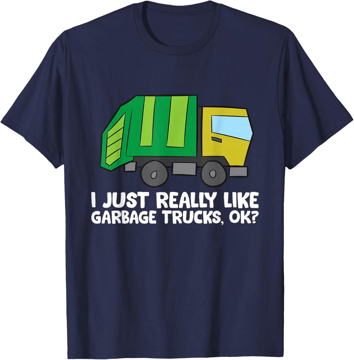 I Just Really Like Garbage Trucks, Okay Funny Garbage Truck T-Shirt - T-Shirt | Navy