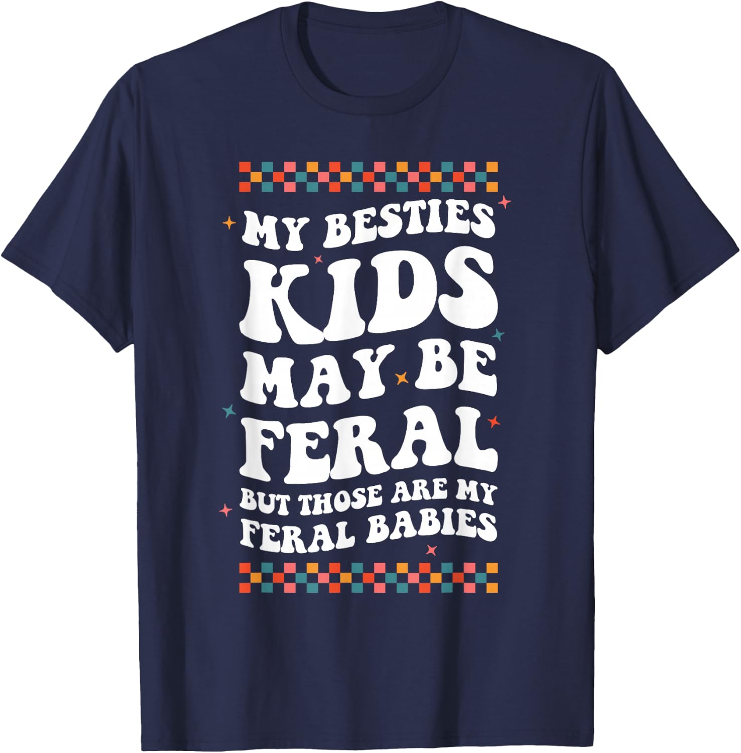 My Besties Kids May Be Feral But Those Are My Feral Babies T-Shirt - T-Shirt | Navy