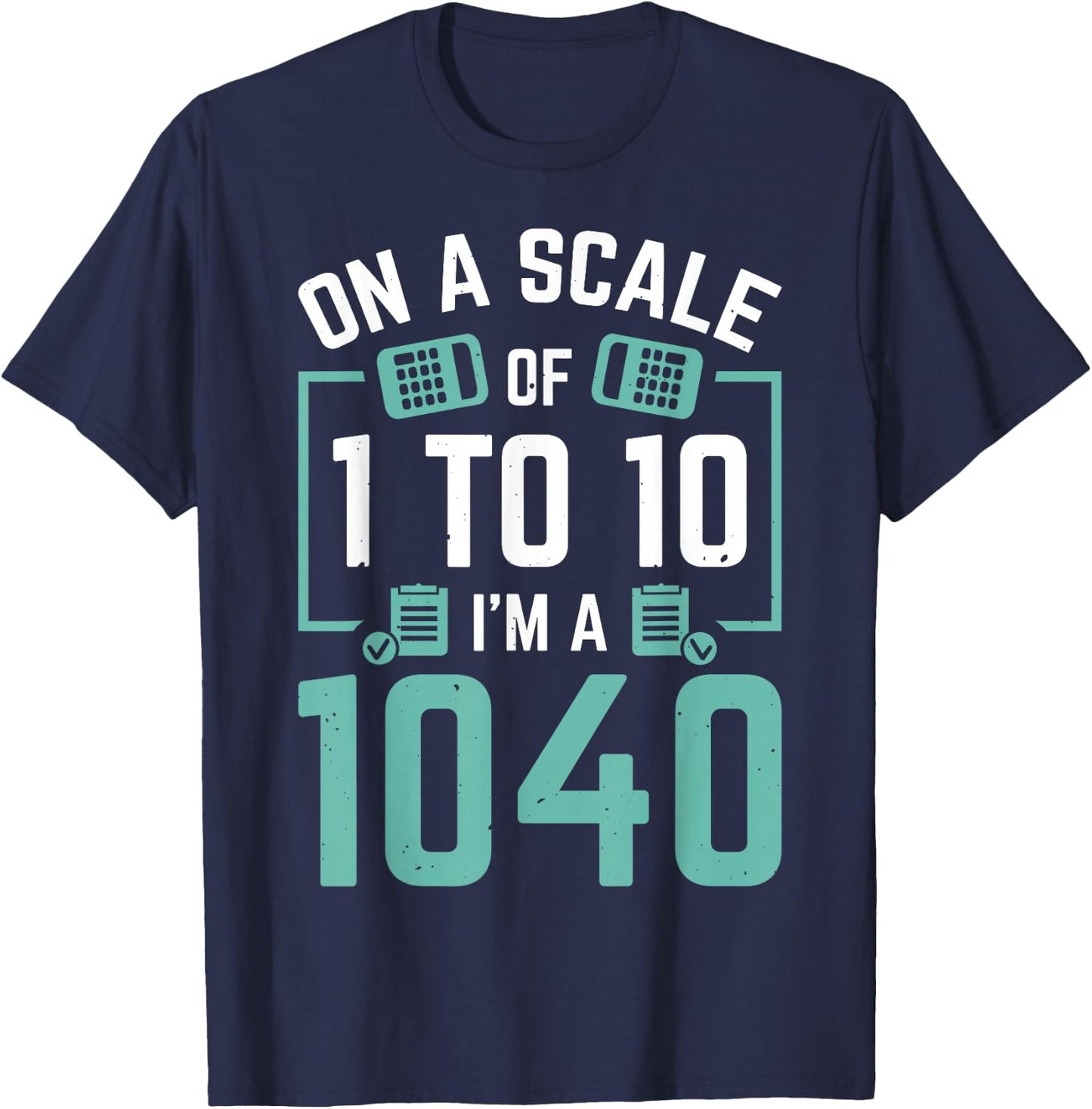 On A Scale Of 1 To 10 I'm A 1040 T-Shirt - T-Shirt | Navy
