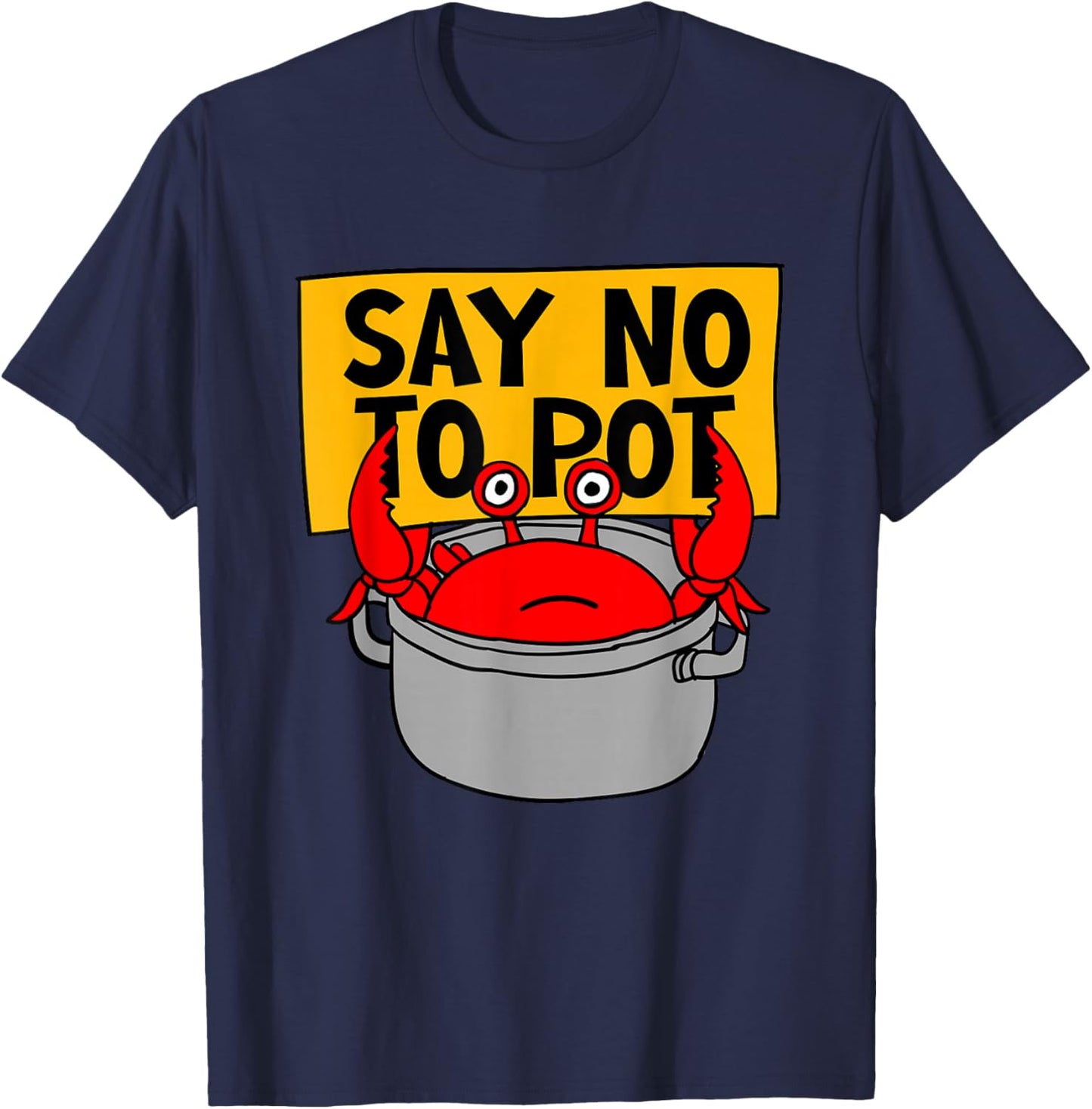 Say No To Pot - Funny Crab Eater Seafood Lover Crab Boil T-Shirt - T-Shirt | Navy