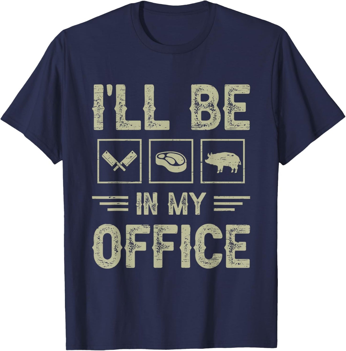 Ill Be in My Office BBQ Grill Master Butcher Humor T-Shirt - T-Shirt | Navy