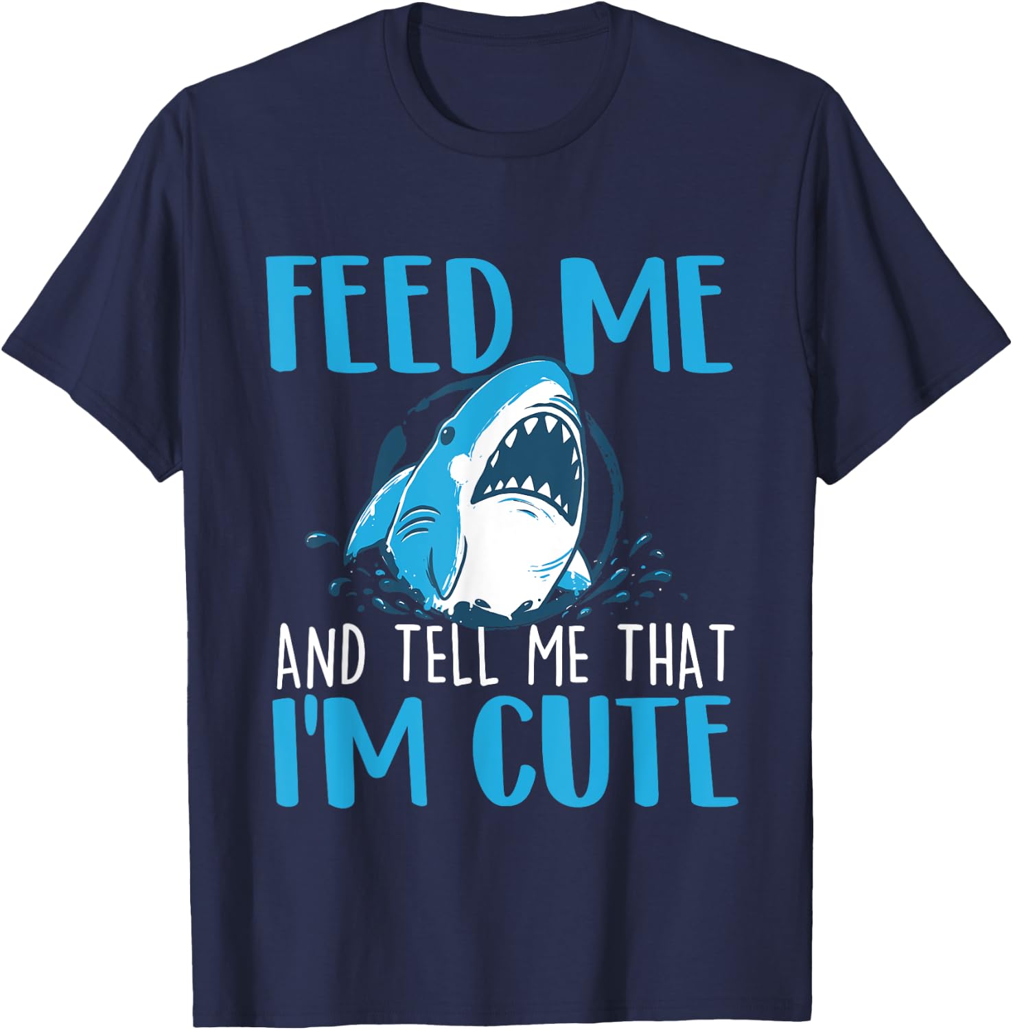 Feed Me And Tell Me That I'm Cute - Shark Lover Ocean T-Shirt - T-Shirt | Navy