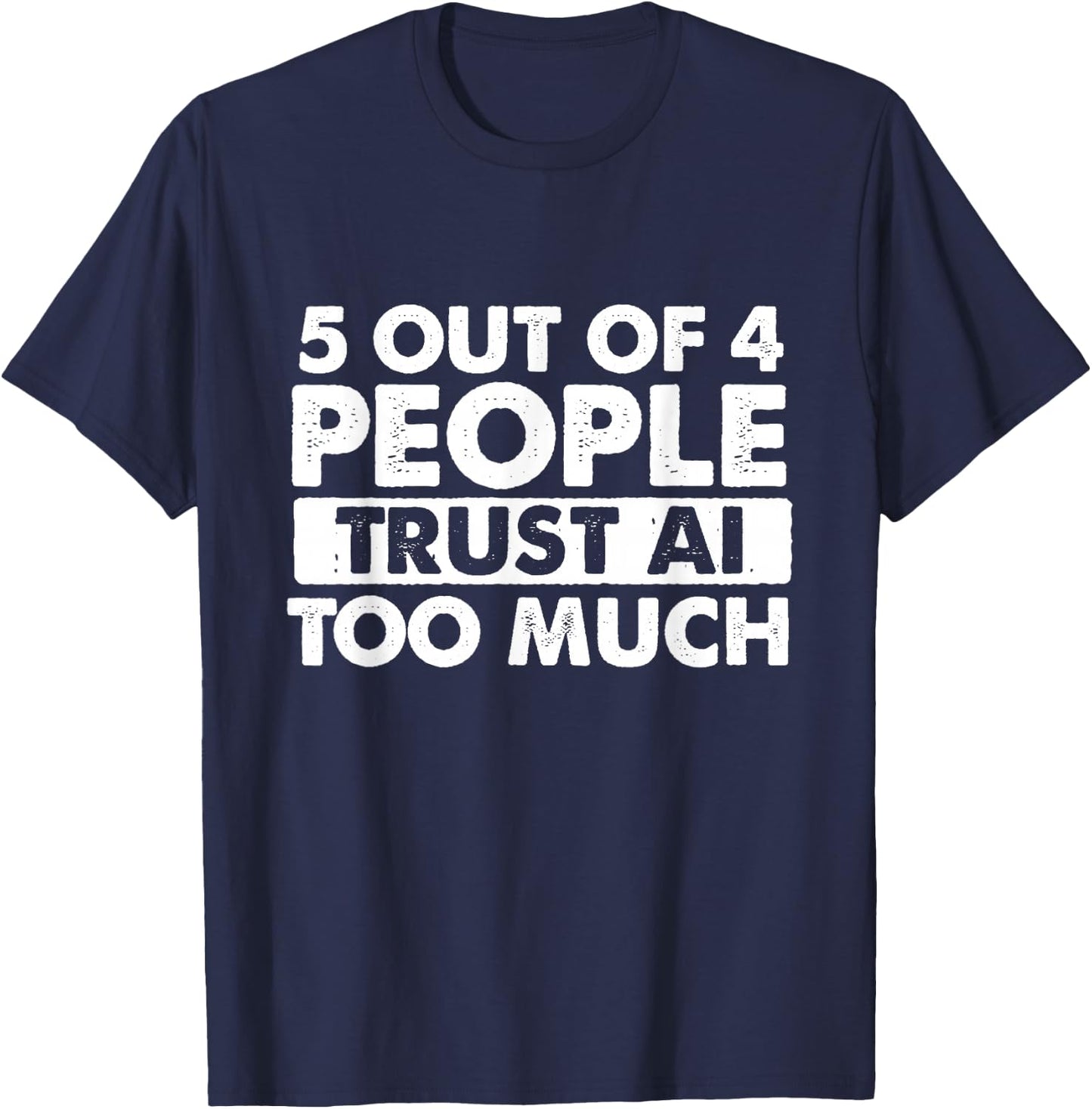 5 Out of 4 People Trust AI Too Much - Tech Humor Coding T-Shirt - T-Shirt | Navy