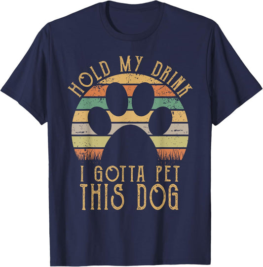 Hold My Drink I Gotta Pet This Dog Funny Humor Gift Men Women T-Shirt - T-Shirt | Navy