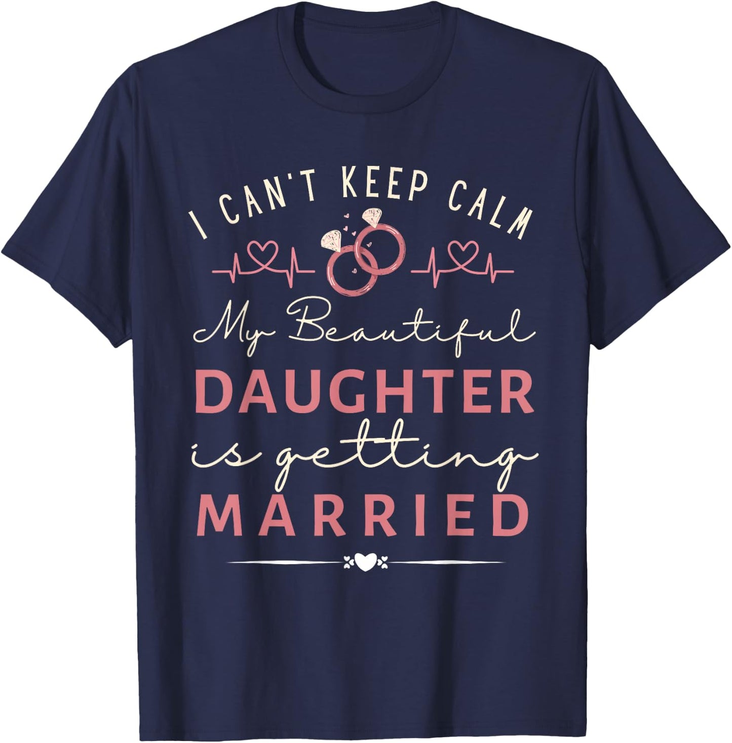 Funny I Can't Keep Calm My Daughter is Getting Married T-Shirt - T-Shirt | Navy