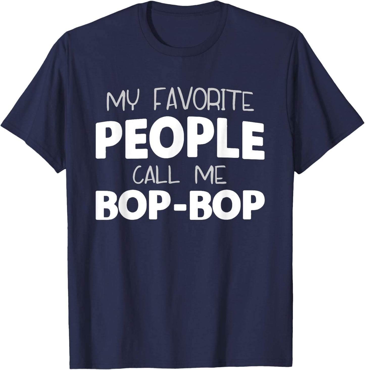 My Favorite People Call Me Bop-Bop Funny BopBop Grandpa T-Shirt - T-Shirt | Navy