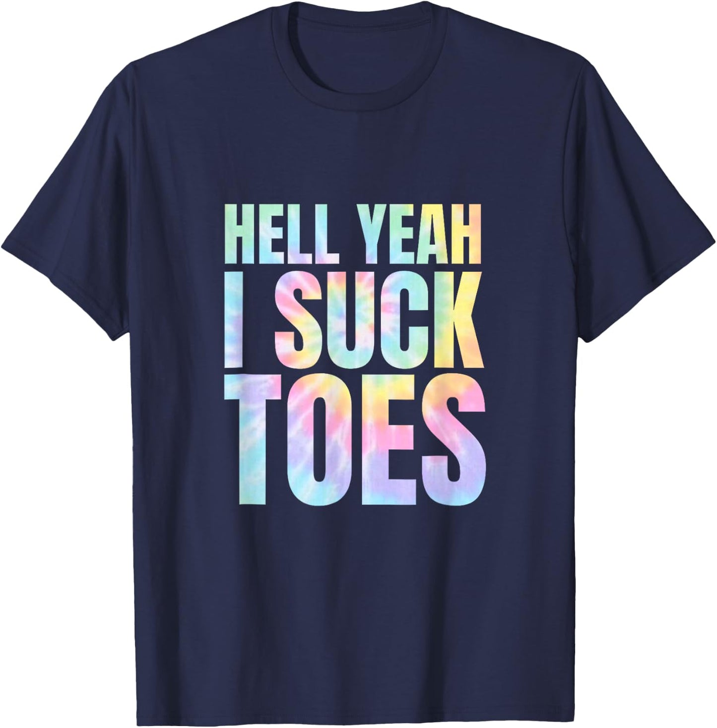 Funny Foot Fetish Sucking Toes Joke Hell Yeah I Suck Tie Dye T-Shirt - T-Shirt | Navy
