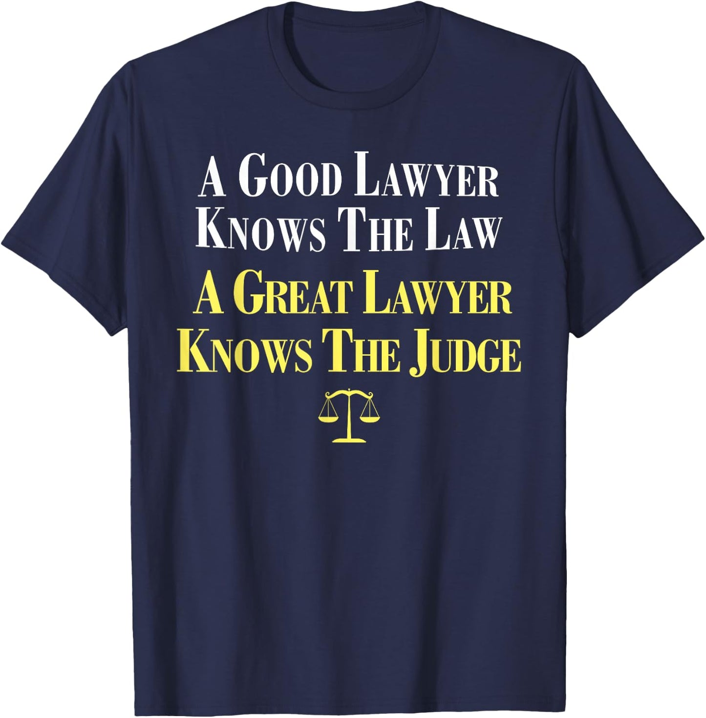 A Good Lawyer Knows The Law, A Great Lawyer Knows The Judge T-Shirt - T-Shirt | Navy