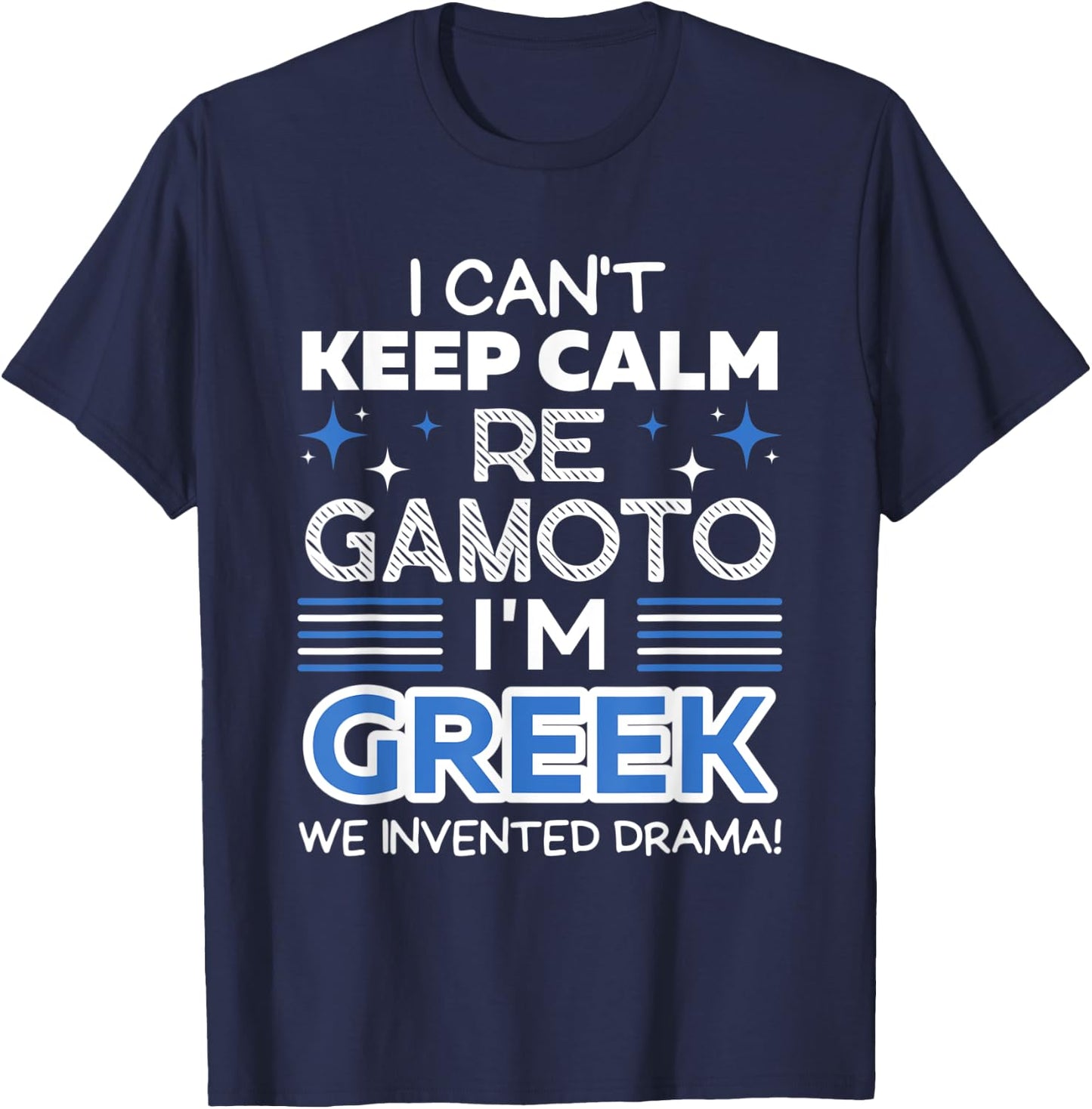 I Can't Keep Calm Re Gamoto I'm Greek We Invented Drama T-Shirt - T-Shirt | Navy