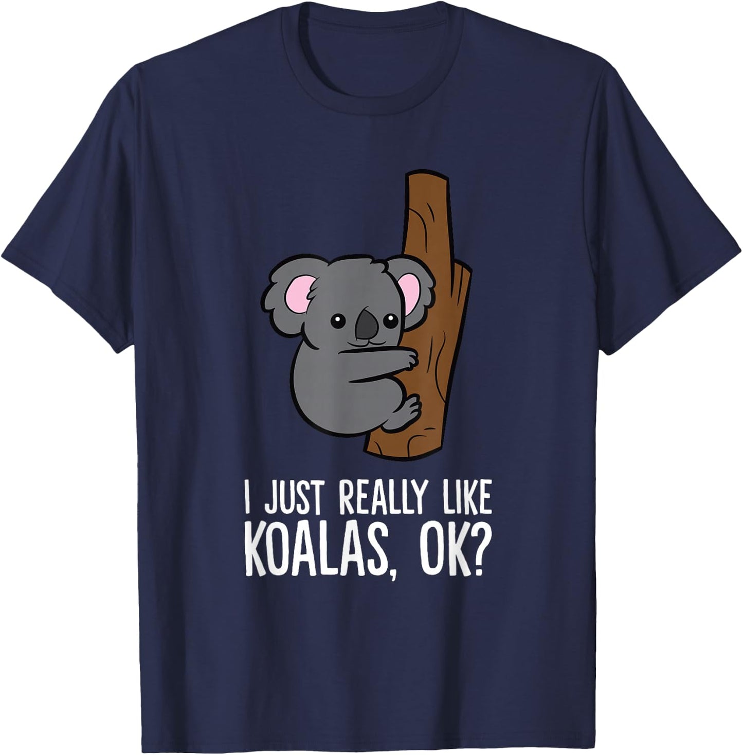I Just Really Like Koalas, Ok? Cute Koala T-Shirt - T-Shirt | Navy