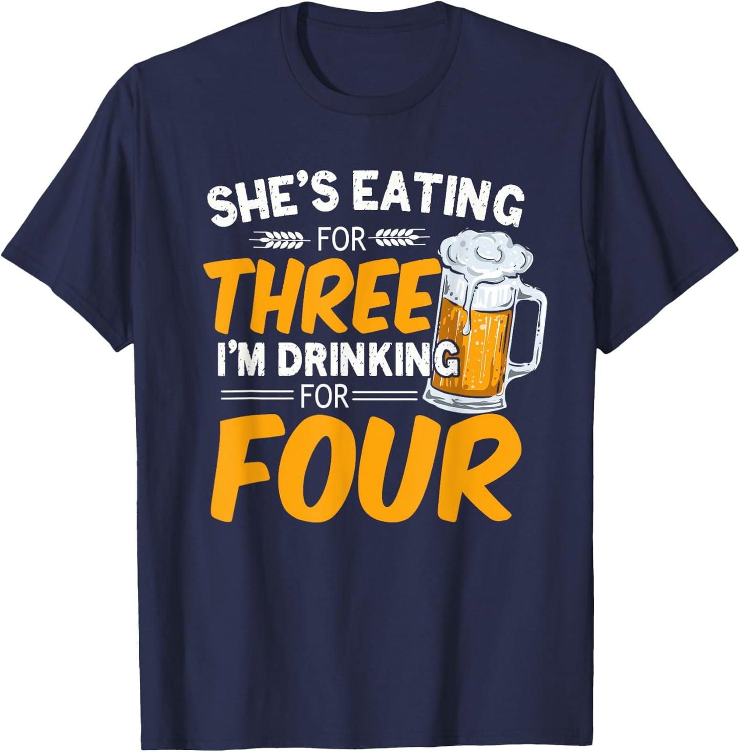 She's Eating For Three I'm Drinking For Four Beer Lover Dad T-Shirt - T-Shirt | Navy
