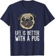 Life Is Better With A Pug Dog T-Shirt - T-Shirt | Navy