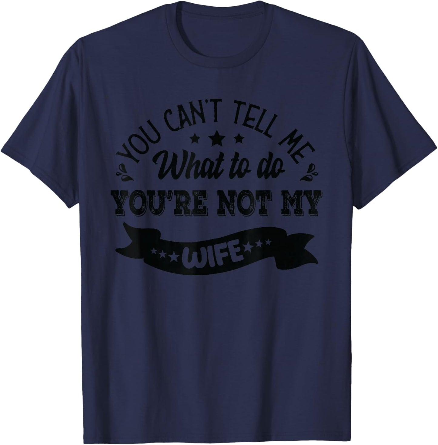 you can't tell me what to do you're not my Wife T-Shirt - T-Shirt | Navy
