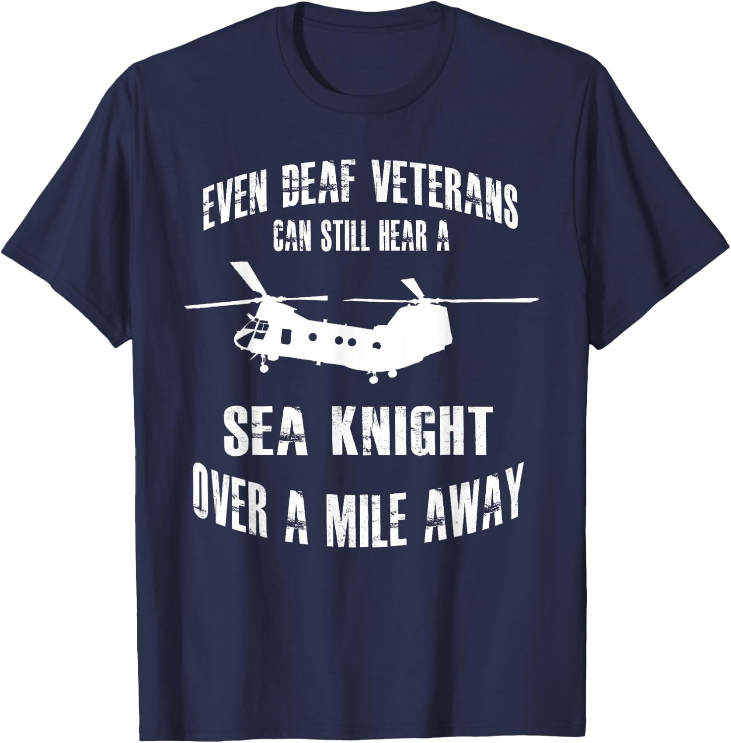 Deaf Vets can hear a Sea Knight a Mile Away CH-46 Helicopter T-Shirt - T-Shirt | Navy