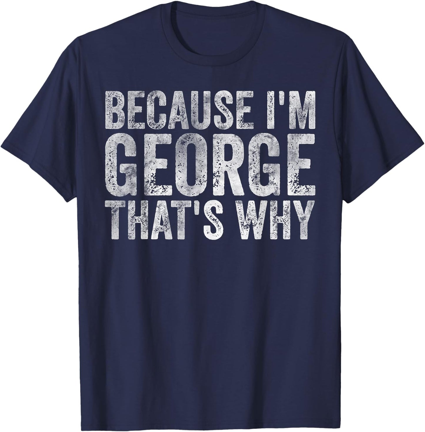 Funny Personalized Name Shirt Because I'm George That's Why T-Shirt - T-Shirt | Navy