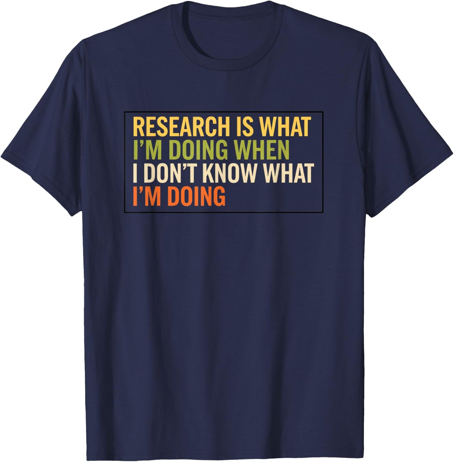 Research is What I'm Doing When I Don't Know What I'm Doing T-Shirt - T-Shirt | Navy