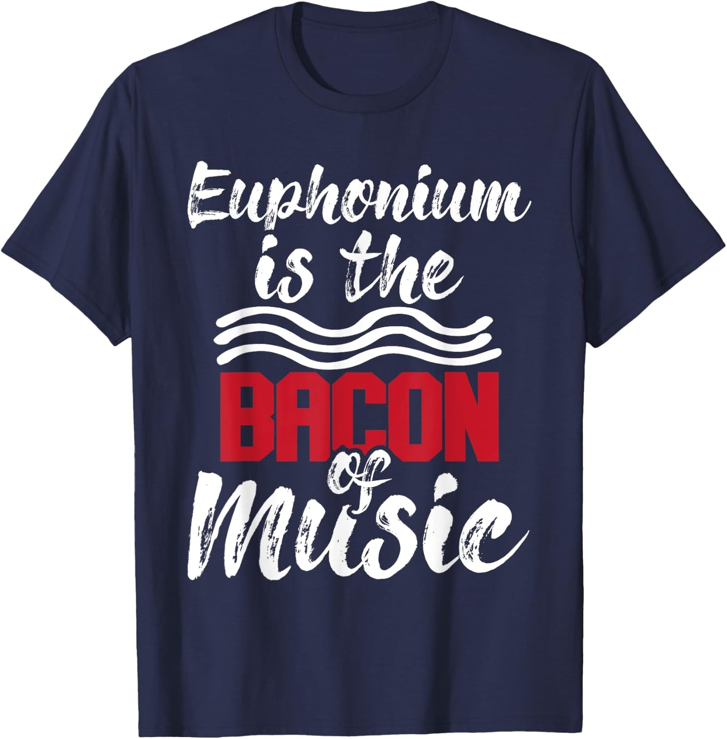Euphonium Is The Bacon Of Music - Euphoniumist Marching Band T-Shirt - T-Shirt | Navy