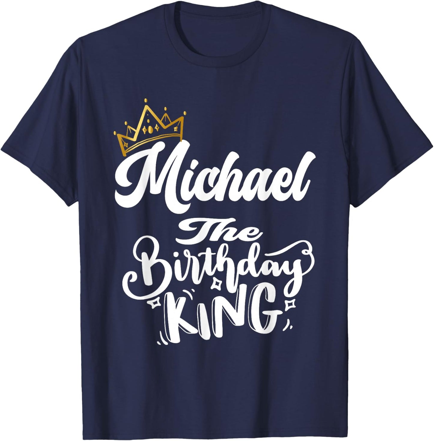 Michael The Birthday King Happy Birthday Shirt Men Boys Teen T-Shirt - T-Shirt | Navy