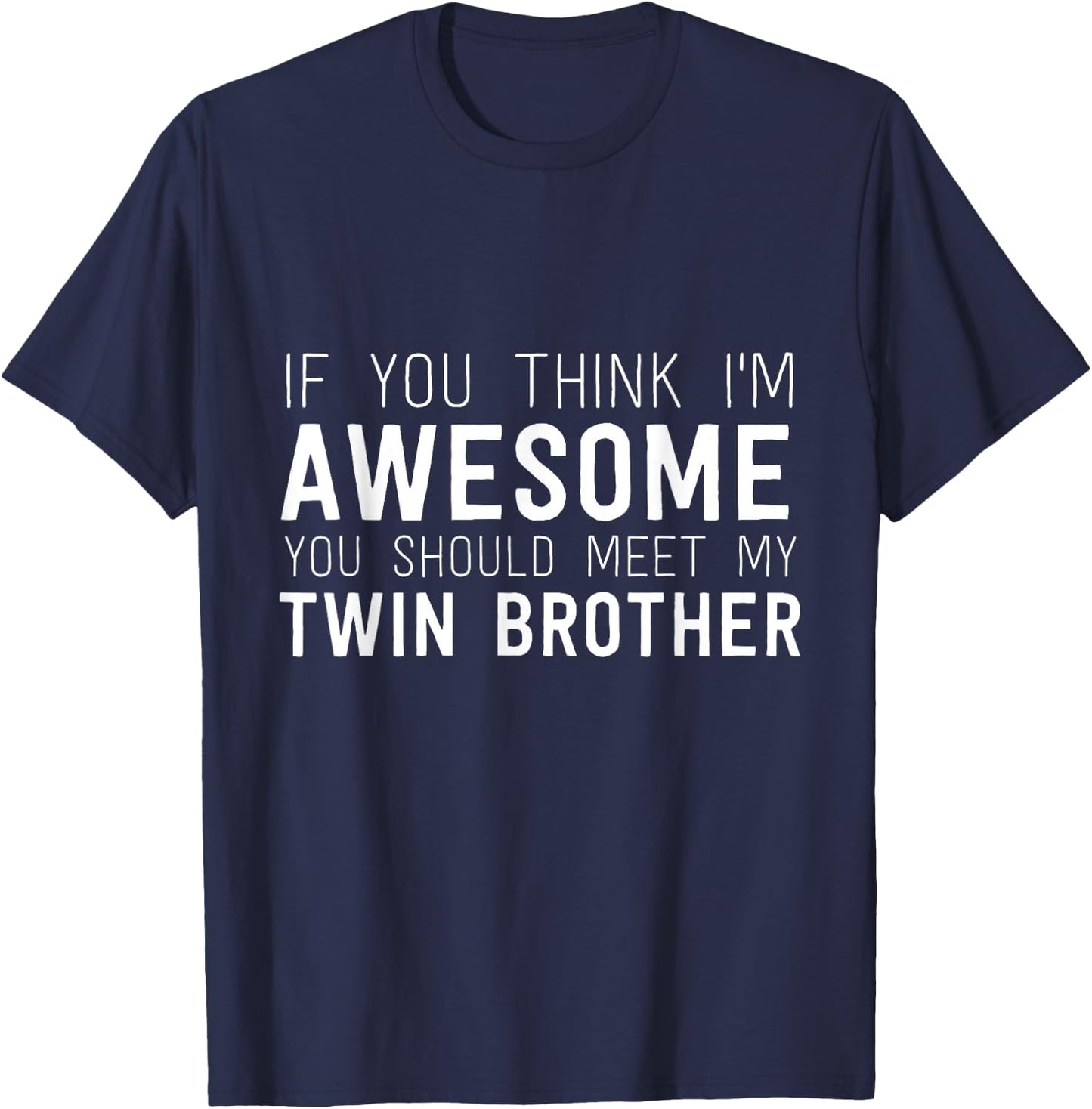 If You Think I'm Awesome Meet My Twin Brother Funny T-Shirt - T-Shirt | Navy