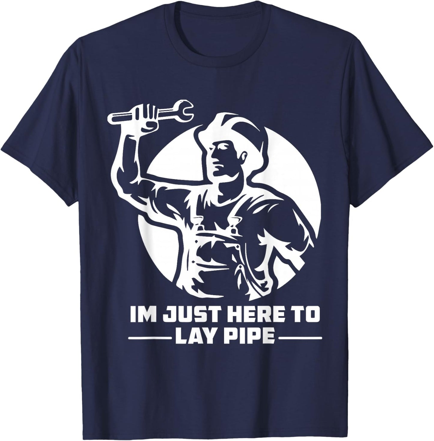 I'm Just Here to Lay Pipe Funny Plumber T-Shirt - T-Shirt | Navy