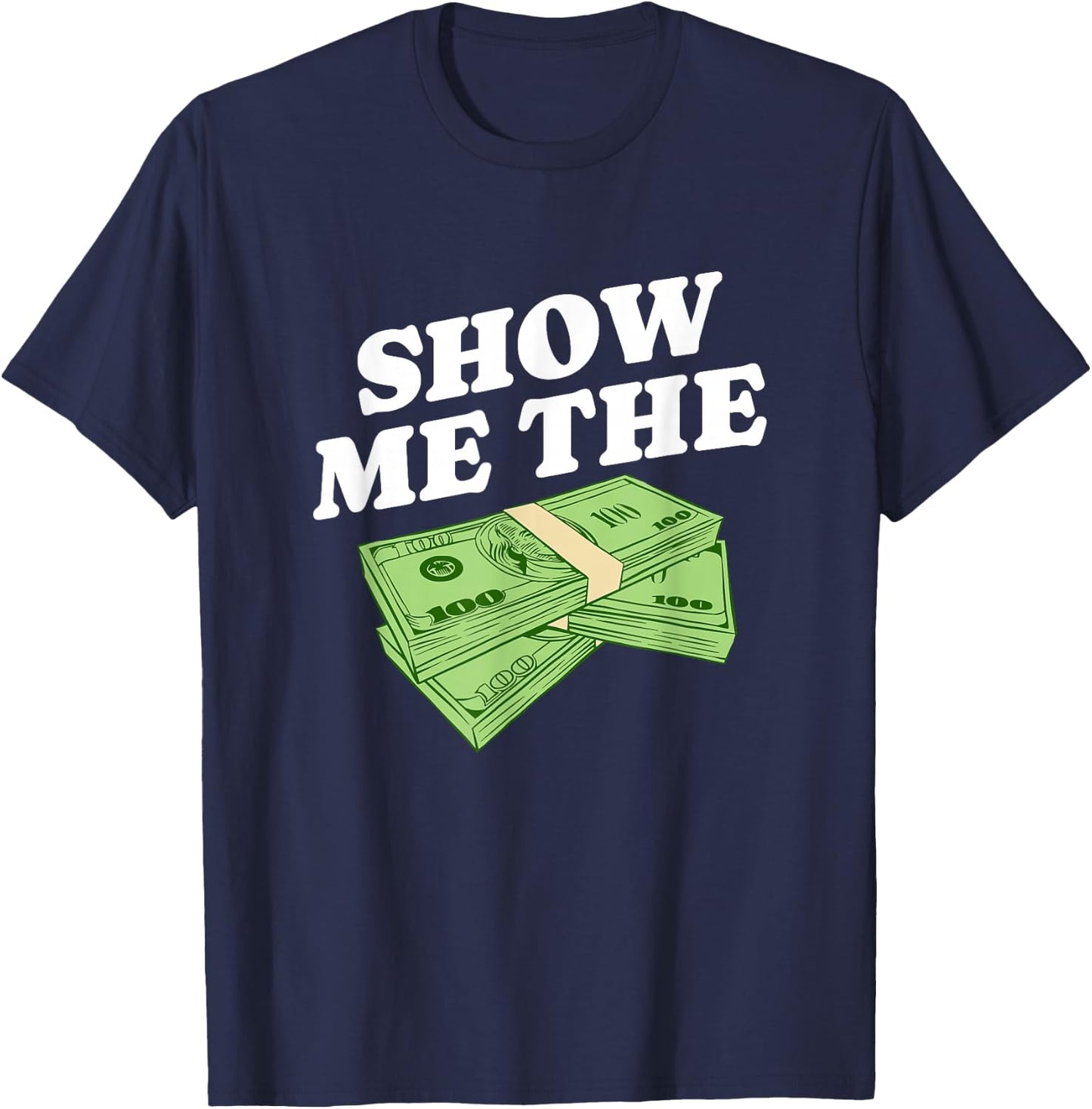 Show Me The Money, Wealthy Dollars Lover Funny Saying T-Shirt - T-Shirt | Navy