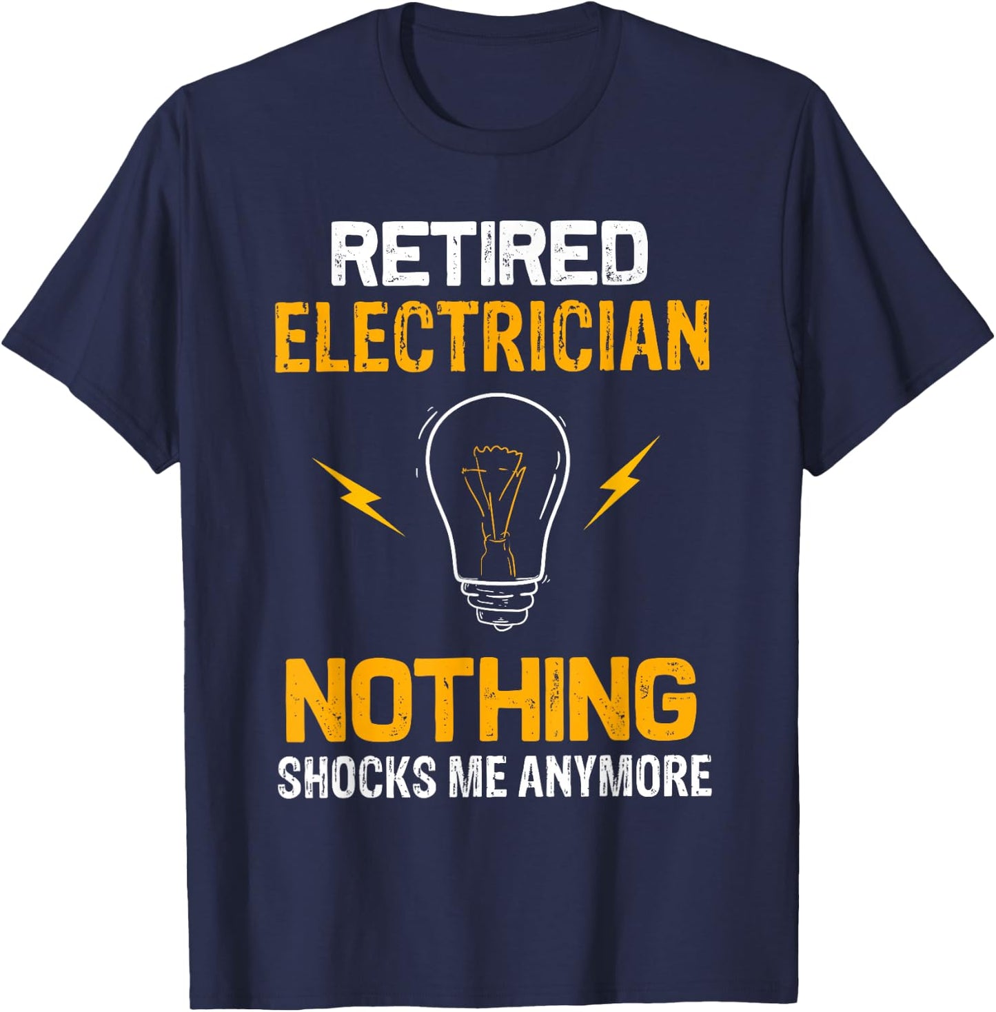 Retired Electrician Nothing Shock Me Anymore Retirement Gift T-Shirt - T-Shirt | Navy