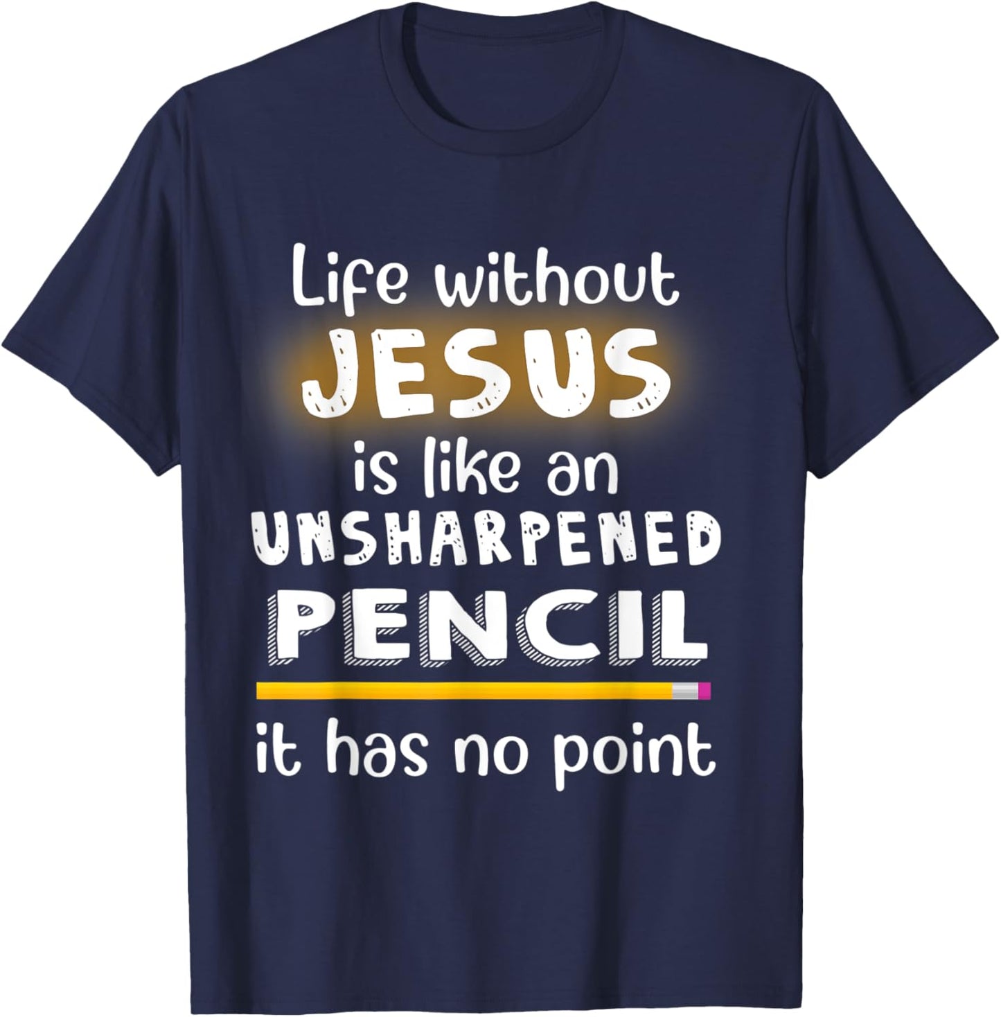 Life Without Jesus Is Like An Unsharpened Pencil Jesus Lover T-Shirt - T-Shirt | Navy