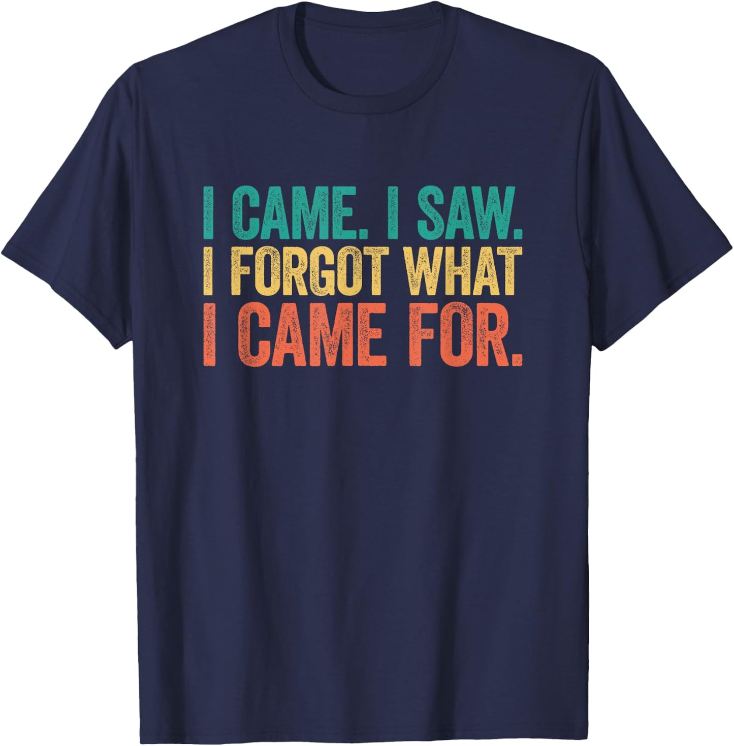 I Came I Saw I Forgot What I Came For T-Shirt - T-Shirt | Navy