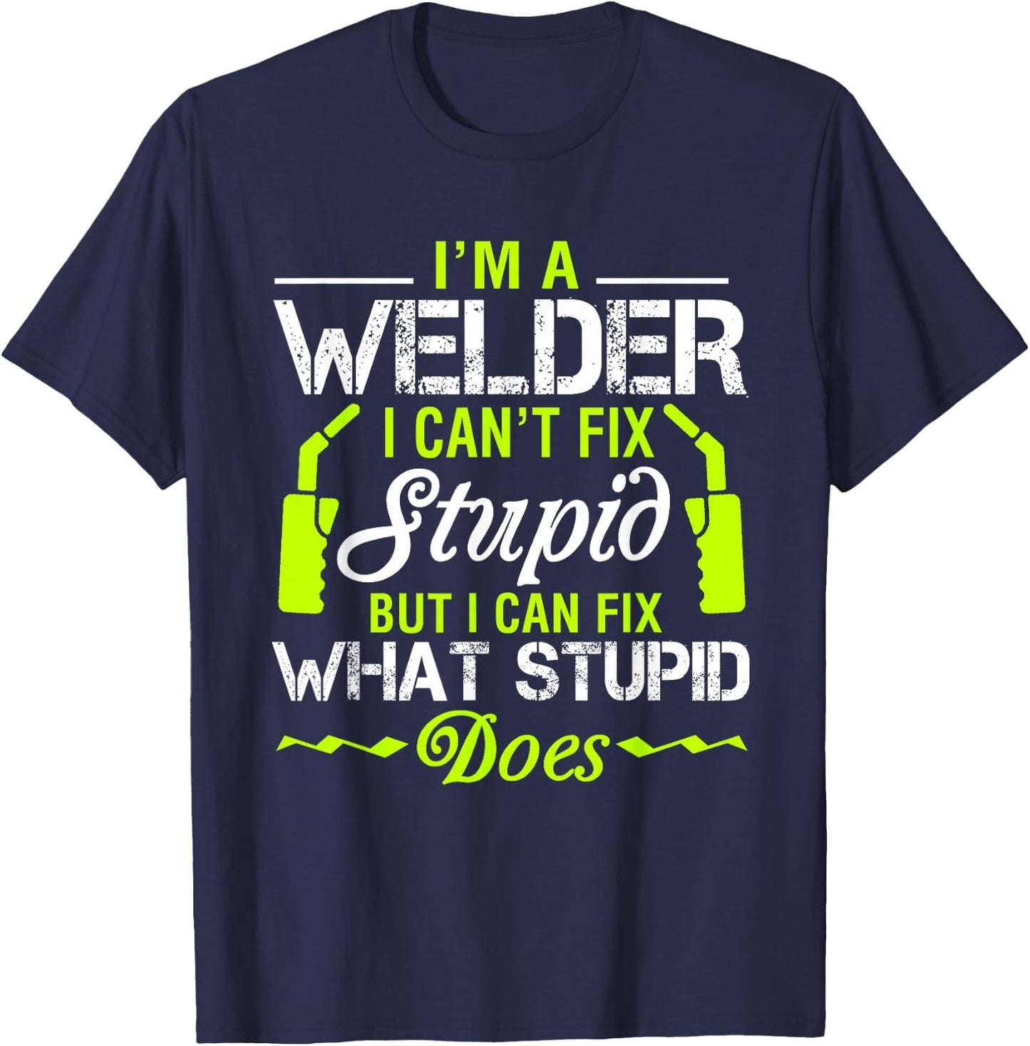 I'm A Welder I Can't Fix Stupid Funny Welding T-Shirt - T-Shirt | Navy