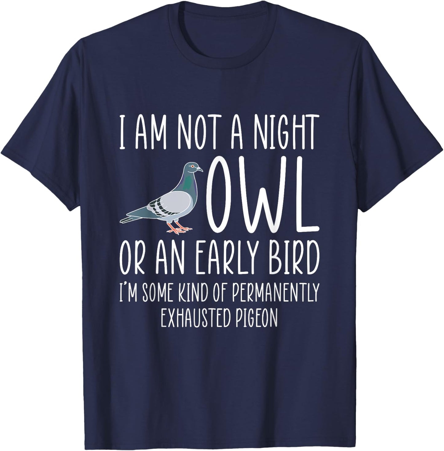 I Am Not A Night Owl Or An Early Bird - Dove T-Shirt - T-Shirt | Navy
